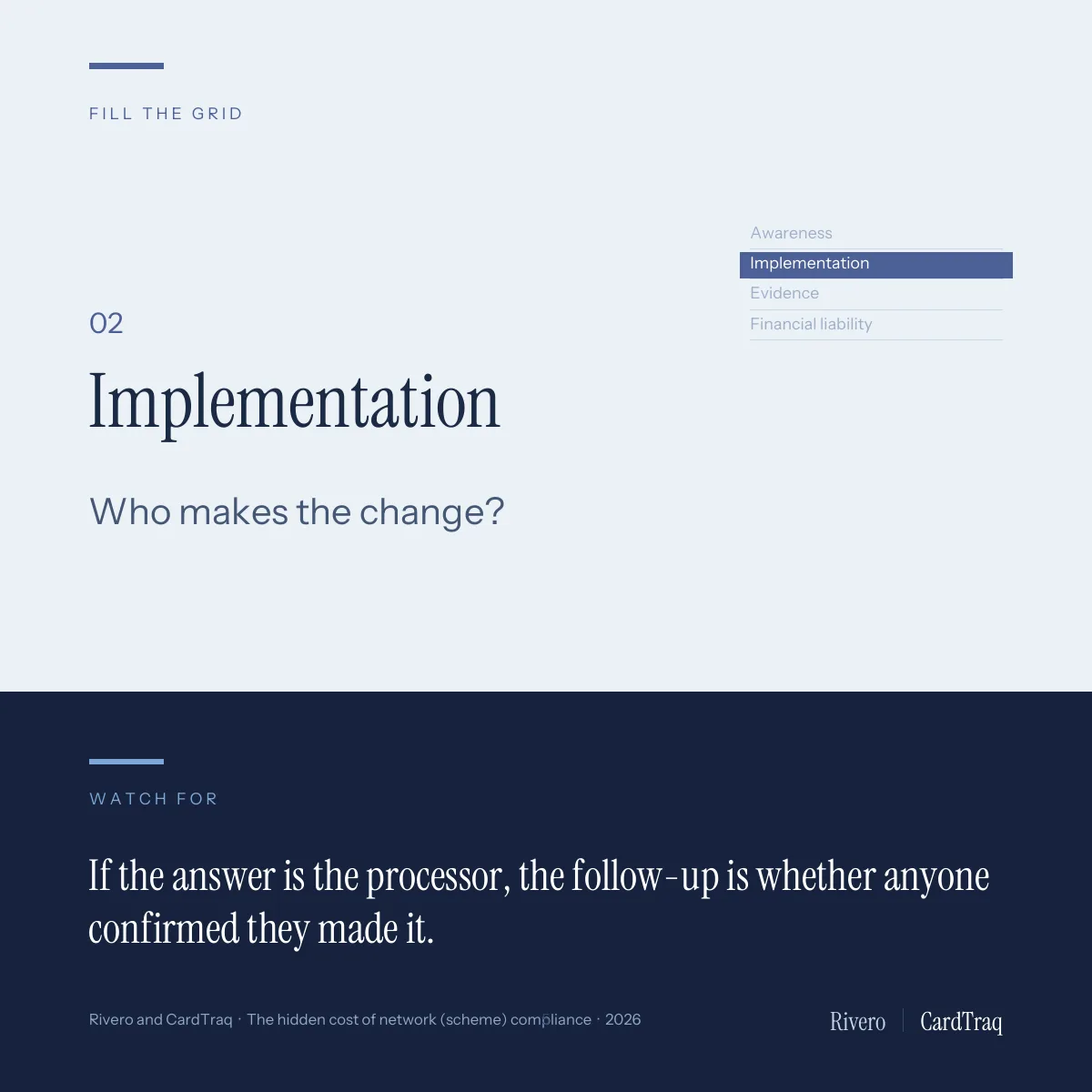 02 Implementation: who makes the change? Watch for: if the answer is the processor, the follow-up is whether anyone confirmed they made it.